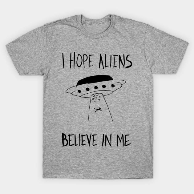 I Hope Aliens Believe In Me T-Shirt by VintageArtwork